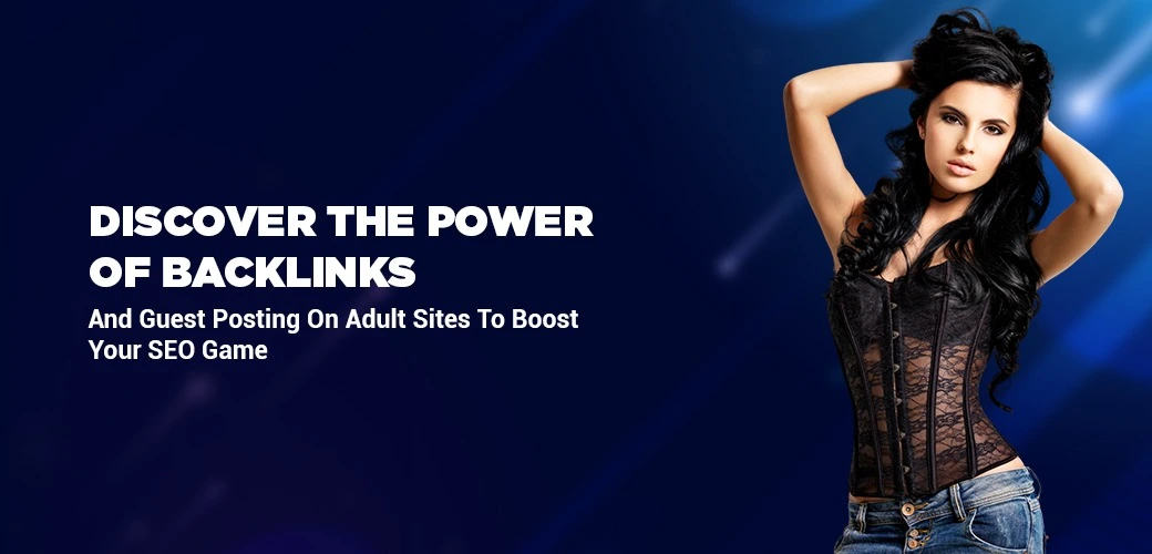 Discover The Power Of Backlinks And Guest Posting On Adult Sites To Boost Your SEO Game
