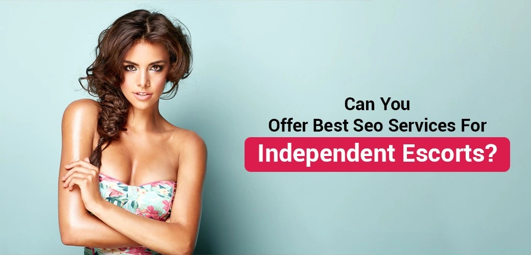 Can You Offer Best SEO Services For Independent Escorts?