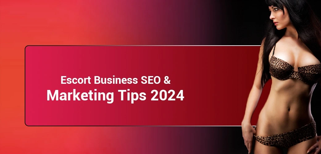 Escort Business SEO & Marketing Tips 2024