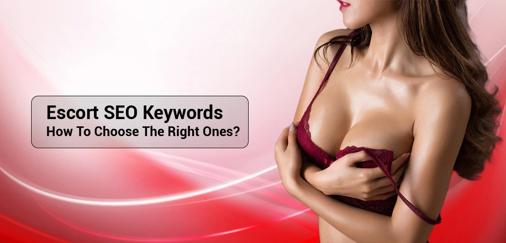 Escort SEO Keywords: How To Choose The Right Ones?
