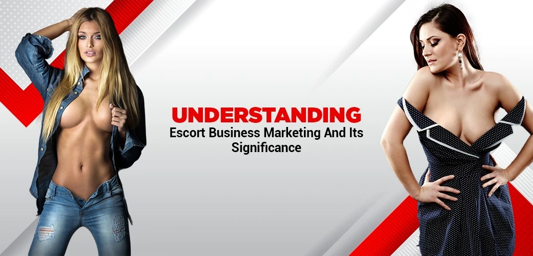 Understanding Escort Business Marketing And Its Significance