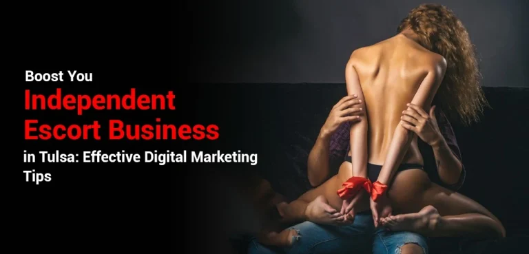 Boost Your Independent Escort Business in Tulsa: Effective Digital Marketing Tips